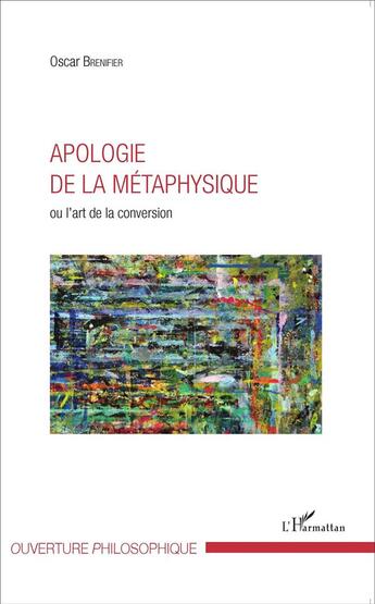 Couverture du livre « Apologie de la métaphysique ou l'art de la conversion » de Oscar Brenifier aux éditions L'harmattan