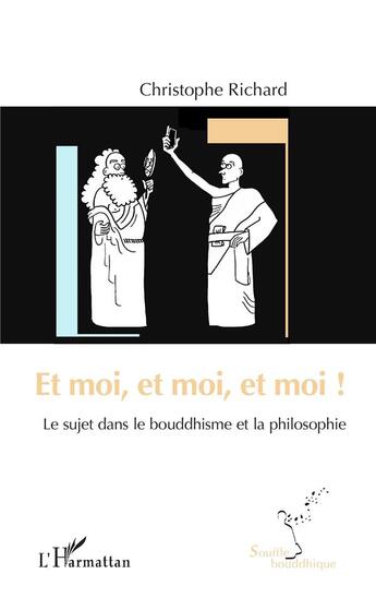 Couverture du livre « Et moi, et moi, et moi ! le sujet dans le bouddhisme et la philosophie » de Christophe Richard aux éditions L'harmattan