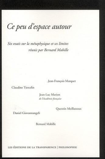 Couverture du livre « Ce peu d'espace autour ; six essais sur la pétaphysique et ses limites » de Bernard Mabille aux éditions Transparence