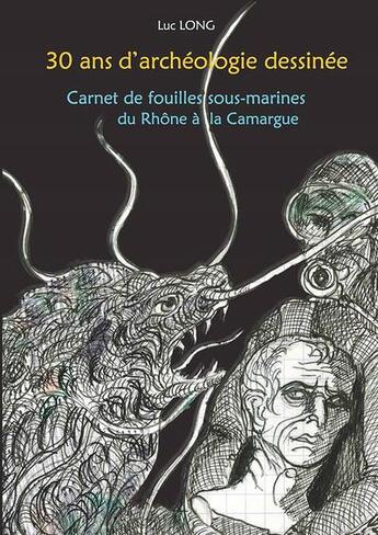 Couverture du livre « 30 ans d'archéologie dessinée ; carnet de fouilles sous-marines du Rhône à la camargue » de Luc Long aux éditions Mergoil