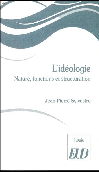 Couverture du livre « L'idéologie ; nature, fonctions et structurations » de Jean-Pierre Sylvestre aux éditions Pu De Dijon