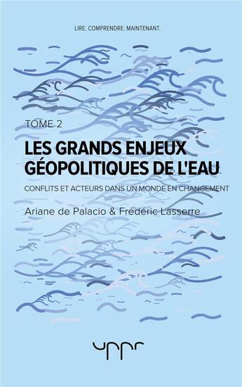 Couverture du livre « Les grands enjeux géopolitiques de l'eau t.2 ; conflits et acteurs dans un monde en changement » de Frederic Lasserre et Ariane De Palacio aux éditions Uppr