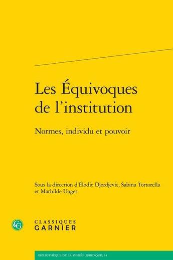 Couverture du livre « Les Équivoques de l'institution ; normes, individu et pouvoir » de Elodie Djordjevic et Sabina Tortorella et Mathilde Unger aux éditions Classiques Garnier