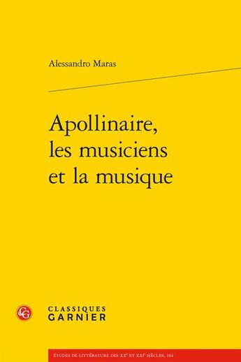 Couverture du livre « Apollinaire, les musiciens et la musique » de Alessandro Maras aux éditions Classiques Garnier