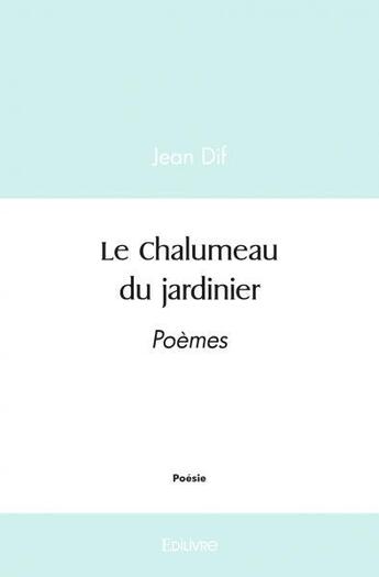 Couverture du livre « Le chalumeau du jardinier - poemes » de Jean Dif aux éditions Edilivre