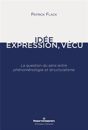 Couverture du livre « Idée, Expression, Vécu : La question du sens entre phénoménologie et structuralisme » de Flack Patrick aux éditions Hermann