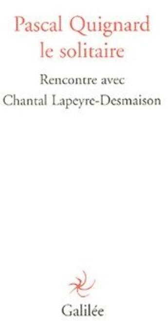 Couverture du livre « Pascal Quignard, le solitaire ; rencontre avec Chantal Lapeyre-Desmaison » de Pascal Quignard et Chantal Lapeyre-Desmaison aux éditions Galilee