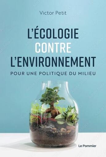 Couverture du livre « L'écologie contre l'environnement ; pour une politique du milieu » de Petit Victor aux éditions Le Pommier