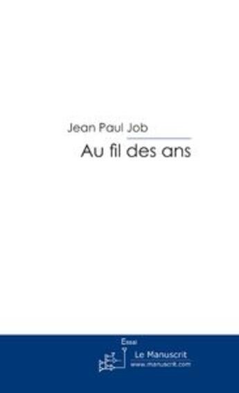 Couverture du livre « Au fil des ans » de Jean Paul Job aux éditions Editions Le Manuscrit