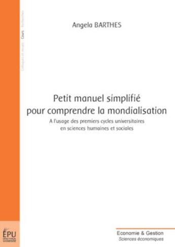 Couverture du livre « Petit manuel simplifié pour comprendre la mondialisation : à l'usage des premiers cycles universitaires en sciences humaines et sociales » de Angela Barthes aux éditions Publibook