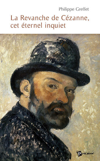 Couverture du livre « La revanche de cézanne, cet éternel inquiet » de Philippe Greffet aux éditions Publibook