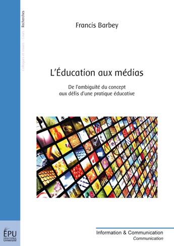 Couverture du livre « L'éducation aux médias ; de l'ambiguïté du concept aux défis d'une pratique éducative » de Francis Barbey aux éditions Publibook