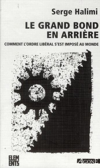 Couverture du livre « Le grand bond en arrière ; comment l'ordre libéral s'est imposé au monde » de Serge Halimi aux éditions Agone