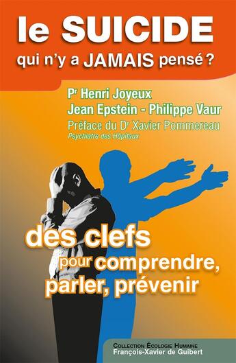 Couverture du livre « Le suicide, qui n'y a jamais pensé ? : Des clefs, pour comprendre, parler, prévenir » de Jean Epstein et Pr Henri Joyeux et Philippe Vaur aux éditions Francois-xavier De Guibert