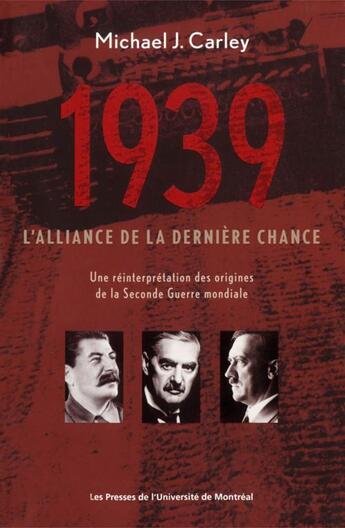 Couverture du livre « 1939, l'alliance de la dernière chance ; une réinterprétation des origines de la Seconde Guerre mondiale » de Michael Jabara-Carley aux éditions Pu De Montreal