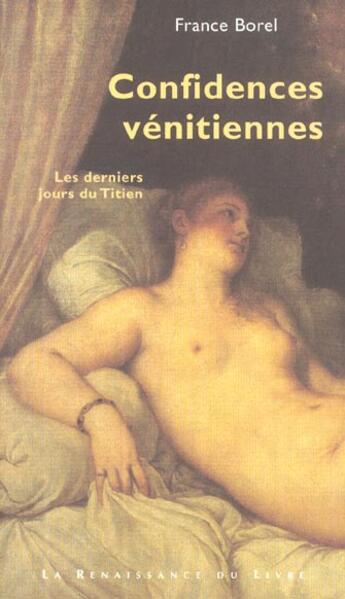 Couverture du livre « Confidences venitiennes ; les derniers jours du Titien » de France Borel aux éditions Renaissance Du Livre