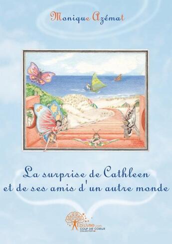 Couverture du livre « La surprise de cathleen et ses amis d'un autre monde » de Monique Azemat aux éditions Edilivre