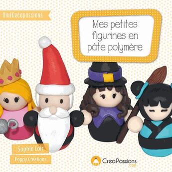 Couverture du livre « Mes petites figurines en pâte polymère » de Sophie Loir aux éditions Creapassions.com