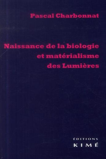 Couverture du livre « Naissance de la biologie et matérialisme des Lumières » de Pascal Charbonnat aux éditions Kime