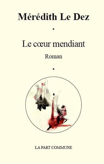 Couverture du livre « Le coeur mendiant » de Meredith Le Dez aux éditions La Part Commune