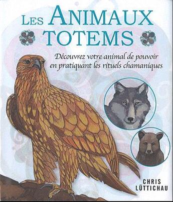 Couverture du livre « Les animaux totems ; découvrez votre animal de pouvoir en pratiquant les rituels chamaniques » de Chris Luttichau aux éditions Contre-dires