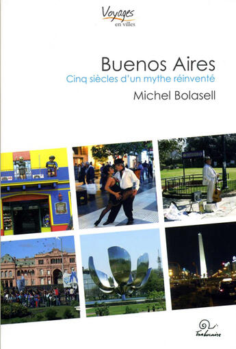 Couverture du livre « Buenos aires ; cinq siècles d'un mythe réinventé » de Michel Bolasell aux éditions Trabucaire