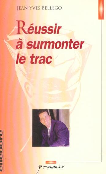 Couverture du livre « Réussir à surmonter le trac » de Jean-Yves Bellego aux éditions Ellebore