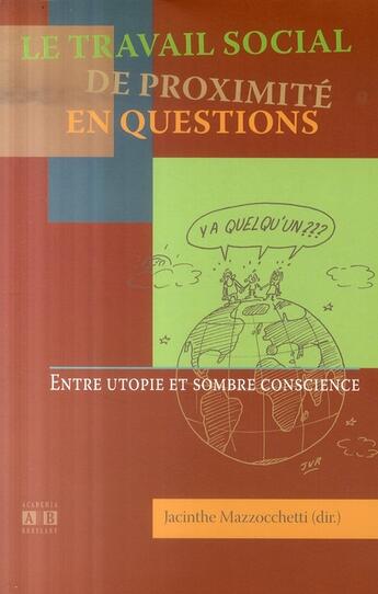 Couverture du livre « Le travail social de proximité en questions ; entre utopie et sombre conscience » de Jacinthe Mazzocchetti et Collectif aux éditions Academia