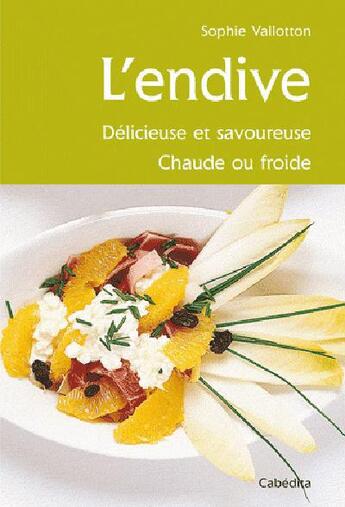 Couverture du livre « L'endive, délicieuse et savoureuse » de Sophie Vallotton aux éditions Cabedita