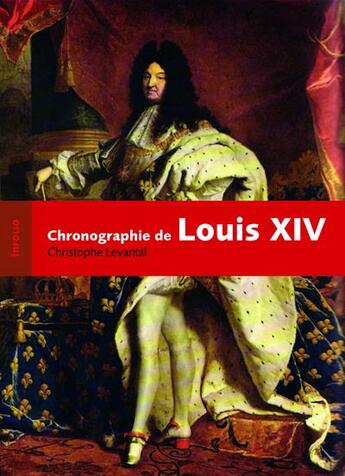 Couverture du livre « Louis XIV ; chronographie d'un règne » de Christophe Levantal aux éditions Infolio