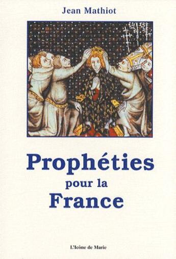 Couverture du livre « Prophéties pour la France » de Jean Mathiot aux éditions Icone De Marie