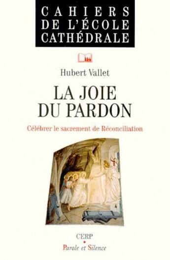 Couverture du livre « La joie du pardo ; célébrer le sacrement de la réconciliation » de Hubert Vallet aux éditions Parole Et Silence