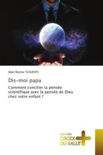 Couverture du livre « Dis-moi papa - comment concilier la pensee scientifique avec la pensee de dieu chez votre enfant ? » de Tchuente A M. aux éditions Croix Du Salut