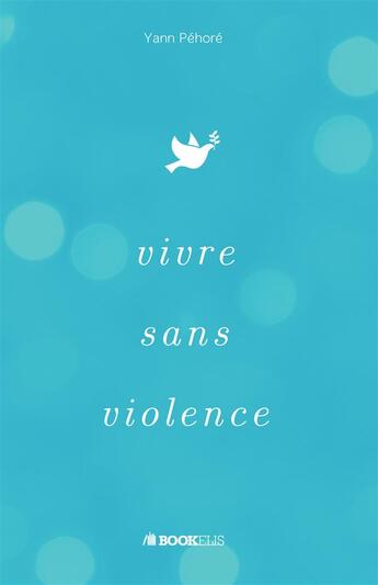 Couverture du livre « Vivre sans violence » de Yann Pehore aux éditions Bookelis