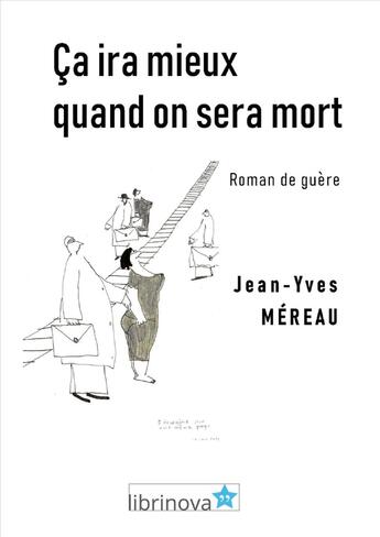 Couverture du livre « Ça ira mieux quand on sera mort ; roman de guère » de Jean-Yves Mereau aux éditions Librinova