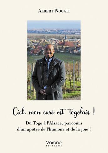 Couverture du livre « Ciel, mon curé est togolais ! Du Togo à l'Alsace, parcours d'un apôtre de l'humour et de la joie ! » de Albert Nouati aux éditions Verone