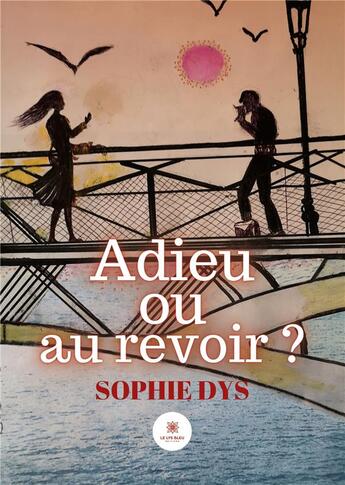 Couverture du livre « Adieu ou au revoir ? » de Dys Sophie aux éditions Le Lys Bleu