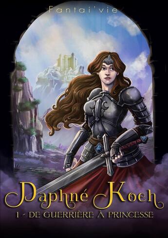 Couverture du livre « Daphné Koch Tome 1 : de guerrière à princesse » de Fantai'Vie aux éditions Librinova