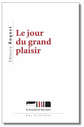 Couverture du livre « Le jour du grand plaisir » de Thierry Roquet aux éditions La Boucherie Litteraire