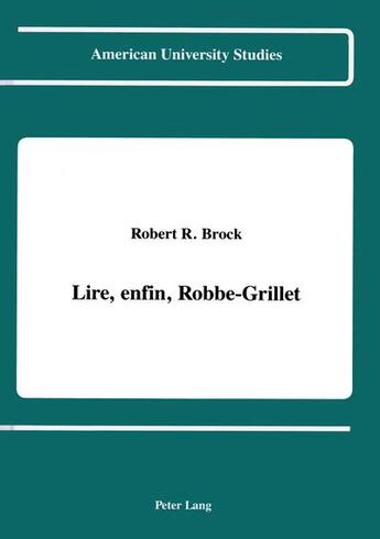 Couverture du livre « Lire, enfin, robbe-grillet » de Brock Robert R aux éditions Peter Lang