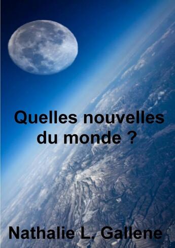 Couverture du livre « Quelles nouvelles du monde ? » de Nathalie L. Gallene aux éditions Lulu