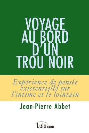 Couverture du livre « Voyage au bord d'un trou noir : Expérience de pensée existentielle sur l'intime et le lointain » de Jean-Pierre Abbet aux éditions Lulu