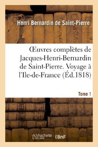 Couverture du livre « Oeuvres completes de jacques-henri-bernardin de saint-pierre. t. 1 voyage a l'ile-de-france » de Bernardin De Saint-P aux éditions Hachette Bnf