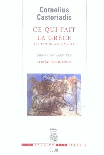 Couverture du livre « Ce qui fait la grece, 1 d'homere a heraclite - seminaires 1982-1983. la creation humaine ii » de Castoriadis C. aux éditions Seuil