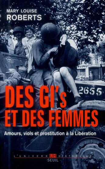 Couverture du livre « Des GI et des femmes ; amours, viols et prostitution à la libération » de Mary Louise Roberts aux éditions Seuil