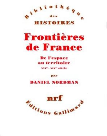 Couverture du livre « Frontières de France ; de l'espace au territoire ; XVI-XIX siècle » de Daniel Nordman aux éditions Gallimard