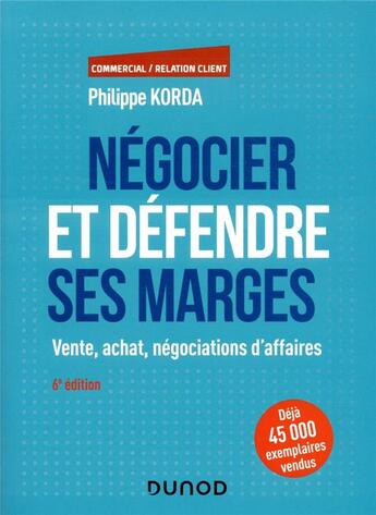 Couverture du livre « Négocier et défendre ses marges ; vente, achat, négociations d'affaires (6e édition) » de Philippe Korda aux éditions Dunod