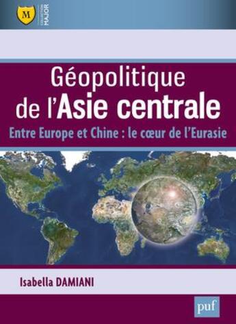 Couverture du livre « Géopolitique de l'Asie centrale ; entre Europe et Chine : le coeur de l'Eurasie » de Isabella Damiani aux éditions Belin Education