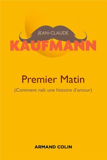 Couverture du livre « Premier matin ; comment naît une histoire d'amour (2e édition) » de Jean-Claude Kaufmann aux éditions Armand Colin