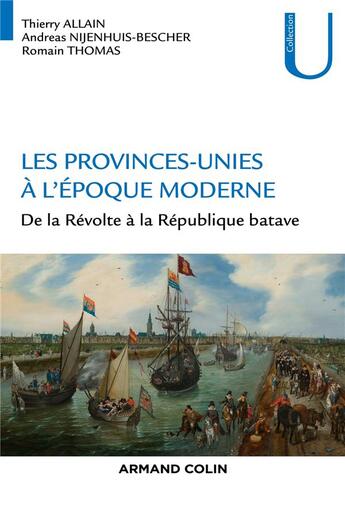 Couverture du livre « Les provinces-unies à l'époque moderne ; de la Révolte à la République batave » de Romain Thomas et Thierry Allain et Andreas Nijenhuis-Bescher aux éditions Armand Colin